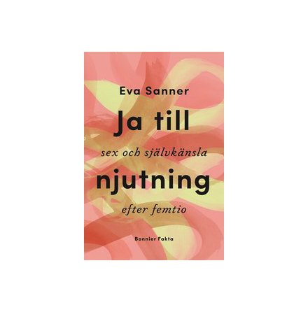 Ja till njutning - sex och sjlvknsla efter femtio, av Eva Sanner